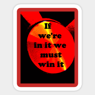 IF WE ARE IN IT WE MUST WIN IT Sticker